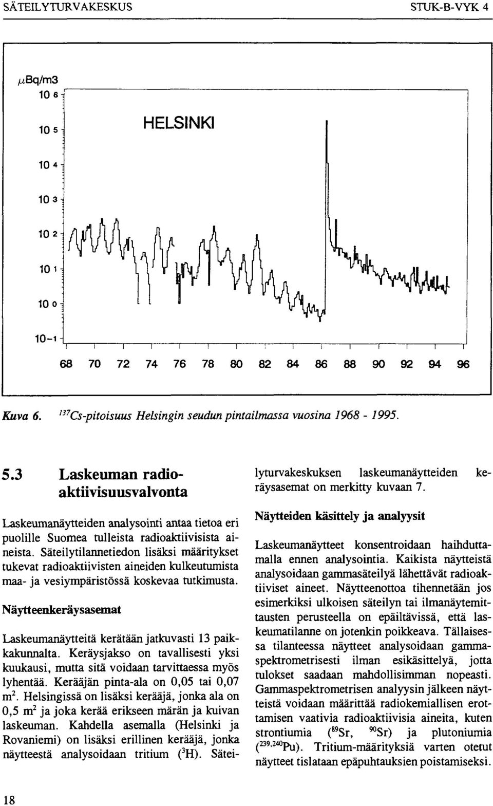 3 Laskeuman radioaktiivisuusvalvonta Laskeumanäytteiden analysointi antaa tietoa eri puolille Suomea tulleista radioaktiivisista aineista.