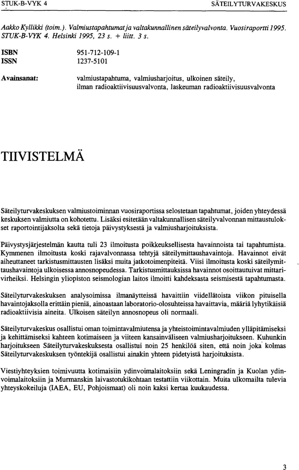 valmiustoiminnan vuosiraportissa selostetaan tapahtumat, joiden yhteydessä keskuksen valmiutta on kohotettu.