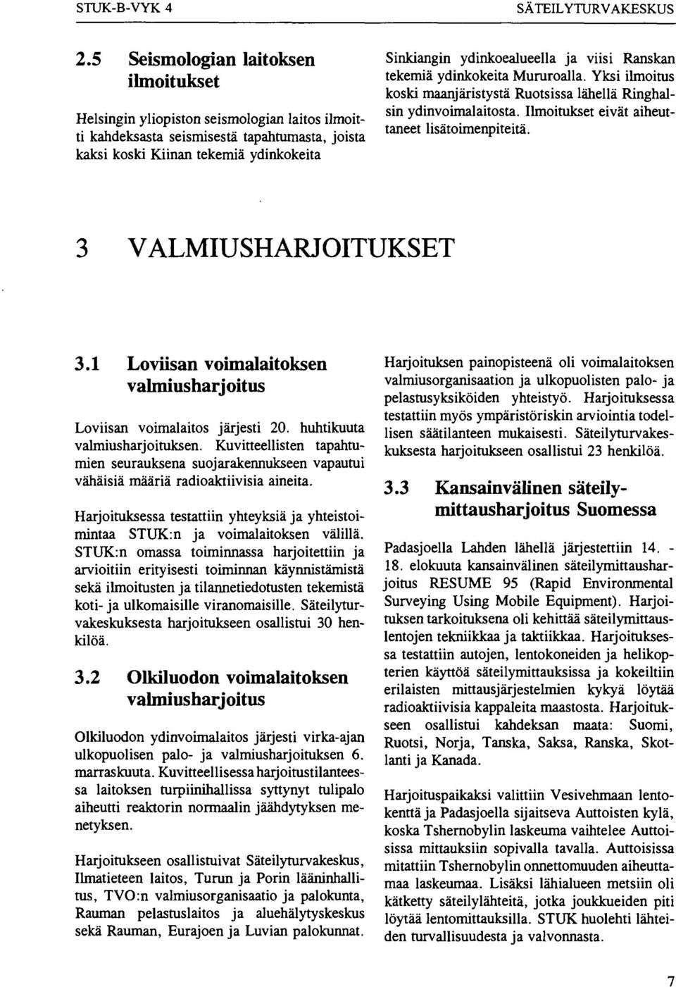 ja viisi Ranskan tekemiä ydinkokeita Mururoalla. Yksi ilmoitus koski maanjäristystä Ruotsissa lähellä Ringhalsin ydinvoimalaitosta. Ilmoitukset eivät aiheuttaneet lisätoimenpiteitä.