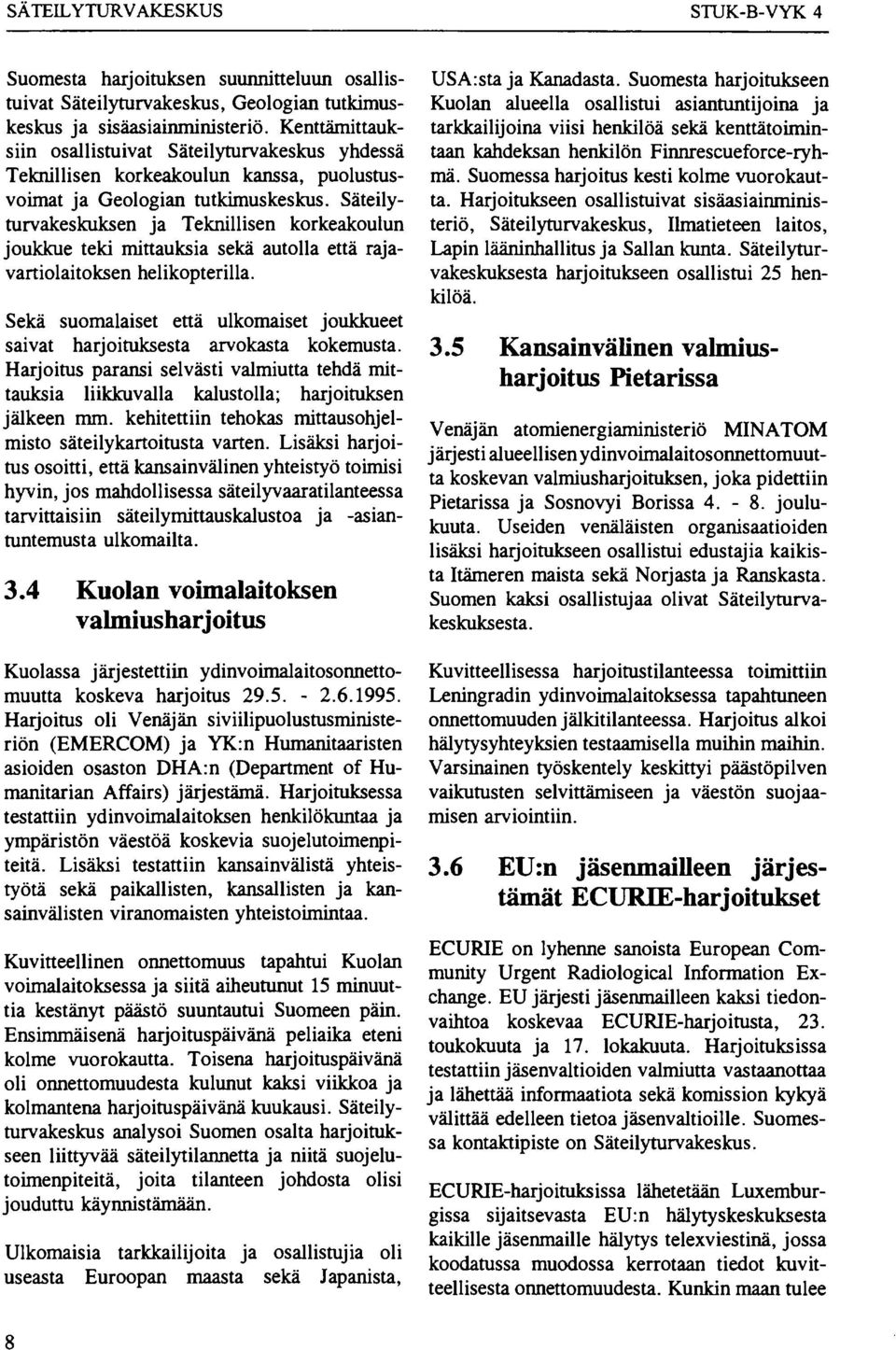 Säteilyturvakeskuksen ja Teknillisen korkeakoulun joukkue teki mittauksia sekä autolla että rajavartiolaitoksen helikopterilla.