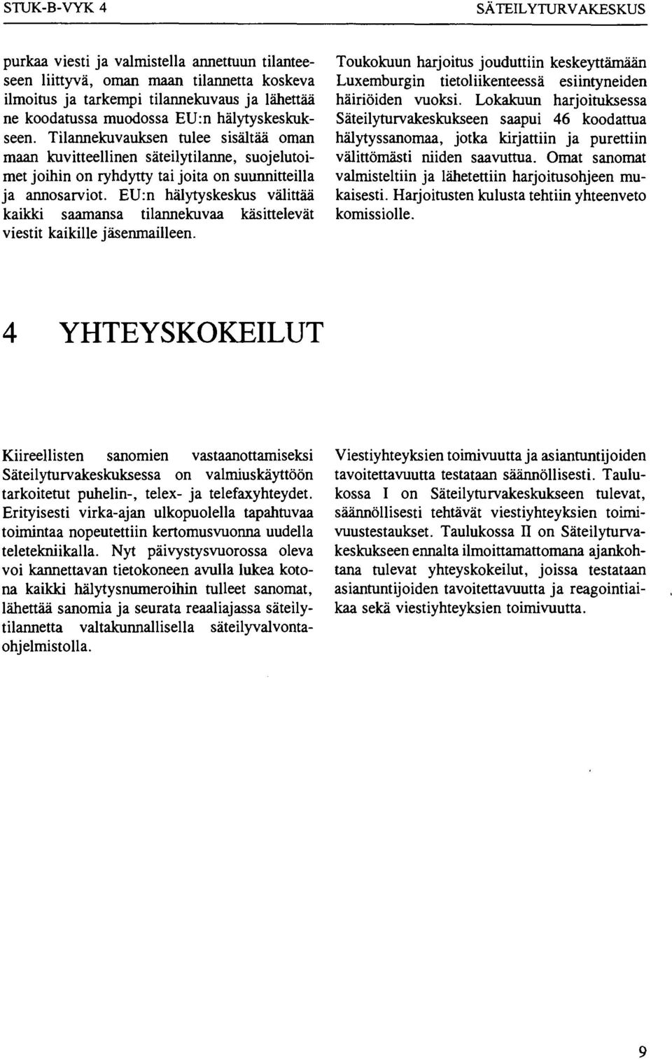 EU:n hälytyskeskus välittää kaikki saamansa tilannekuvaa käsittelevät viestit kaikille jäsenmailleen.