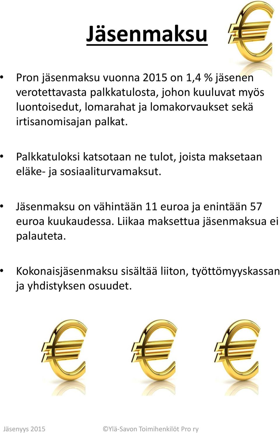 Palkkatuloksi katsotaan ne tulot, joista maksetaan eläke- ja sosiaaliturvamaksut.