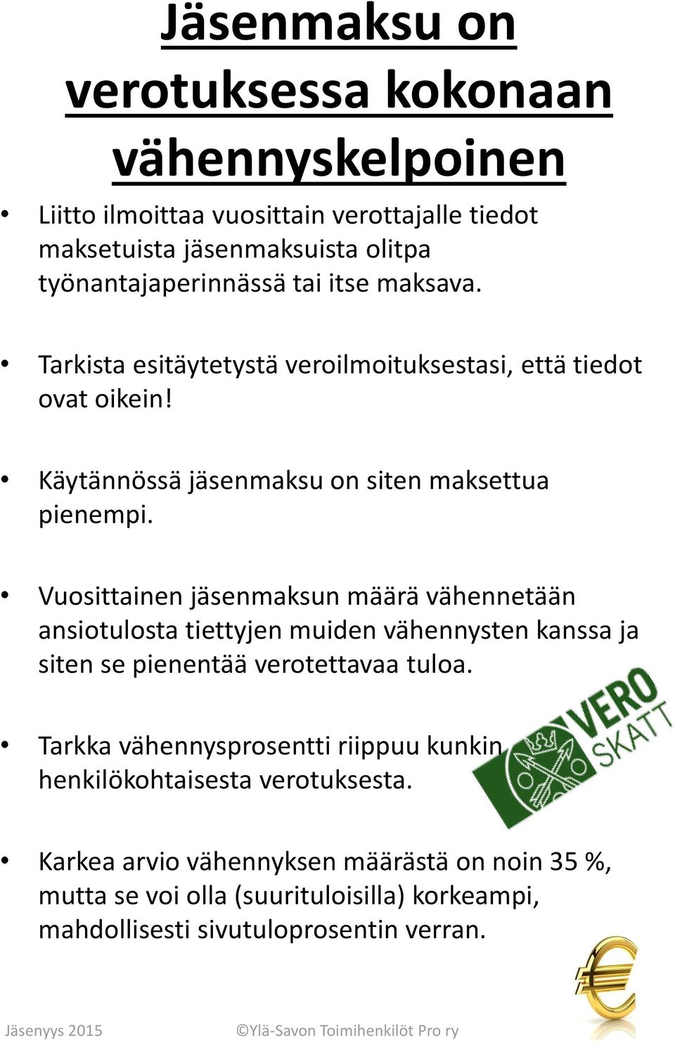 Vuosittainen jäsenmaksun määrä vähennetään ansiotulosta tiettyjen muiden vähennysten kanssa ja siten se pienentää verotettavaa tuloa.