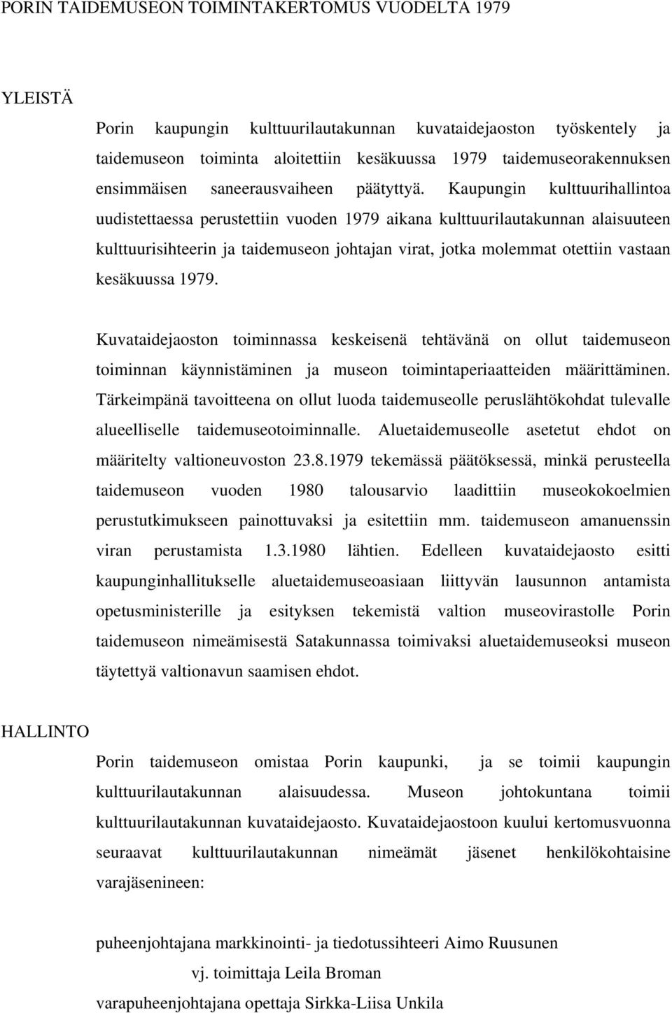 Kaupungin kulttuurihallintoa uudistettaessa perustettiin vuoden 1979 aikana kulttuurilautakunnan alaisuuteen kulttuurisihteerin ja taidemuseon johtajan virat, jotka molemmat otettiin vastaan