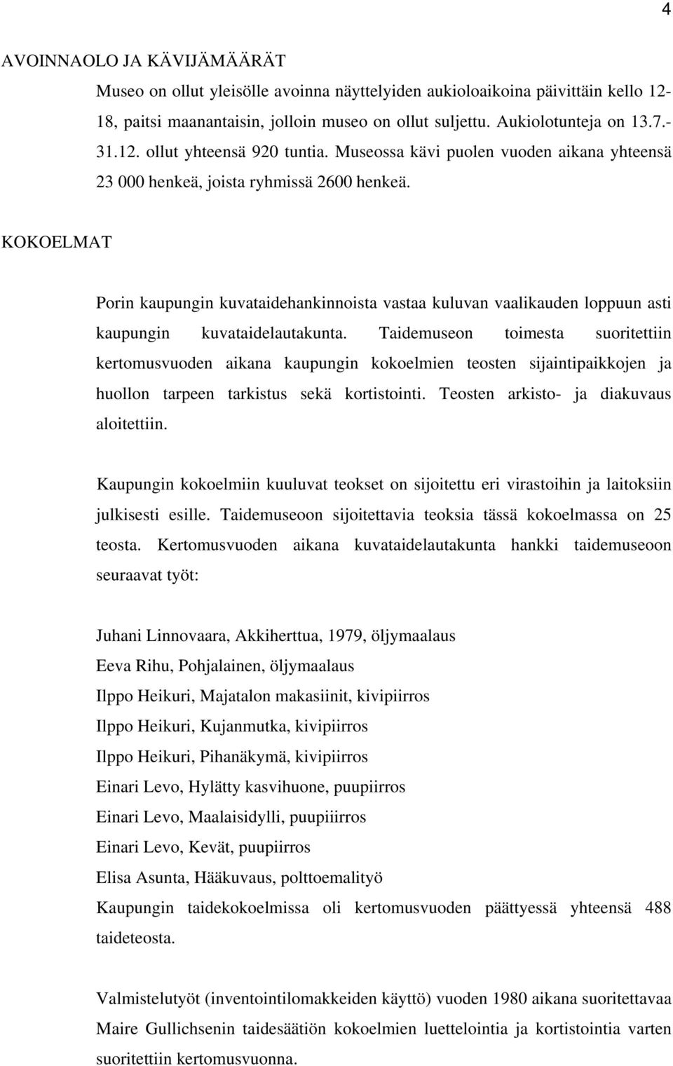 KOKOELMAT Porin kaupungin kuvataidehankinnoista vastaa kuluvan vaalikauden loppuun asti kaupungin kuvataidelautakunta.