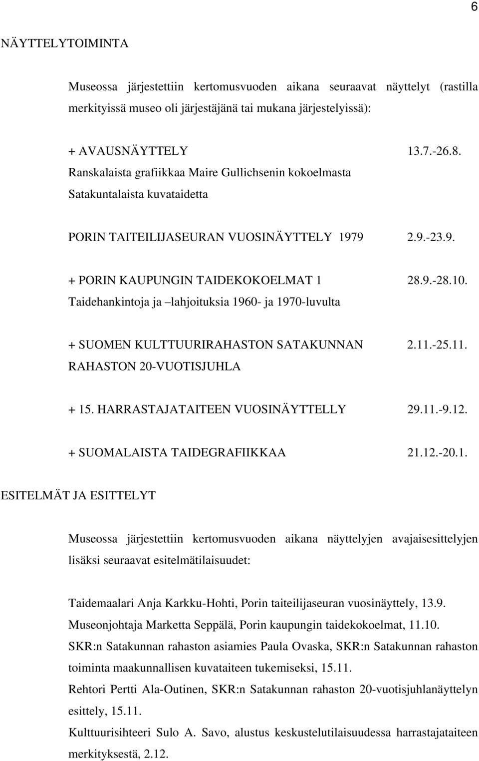 Taidehankintoja ja lahjoituksia 1960- ja 1970-luvulta + SUOMEN KULTTUURIRAHASTON SATAKUNNAN 2.11.-25.11. RAHASTON 20-VUOTISJUHLA + 15. HARRASTAJATAITEEN VUOSINÄYTTELLY 29.11.-9.12.