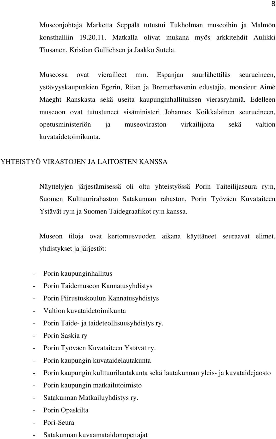 Espanjan suurlähettiläs seurueineen, ystävyyskaupunkien Egerin, Riian ja Bremerhavenin edustajia, monsieur Aimè Maeght Ranskasta sekä useita kaupunginhallituksen vierasryhmiä.