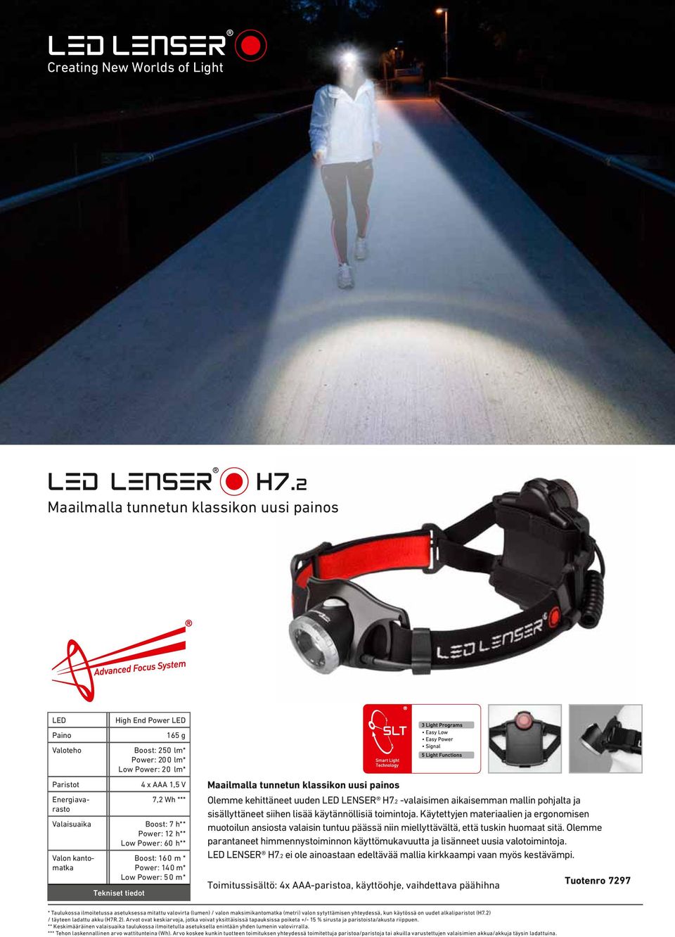 h** Low Power: 60 h** Boost: 160 m * Power: 140 m* Low Power: 50 m* Tekniset tiedot Maailmalla tunnetun klassikon uusi painos Olemme kehittäneet uuden LENSER H7.