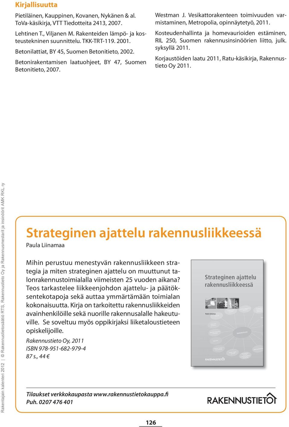 Vesikattorakenteen toimivuuden varmistaminen, Metropolia, opinnäytetyö, 2011. Kosteudenhallinta ja homevaurioiden estäminen, RIL 250, Suomen rakennusinsinöörien liitto, julk. syksyllä 2011.