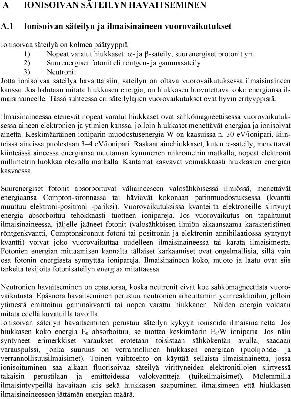 2) Suurenergiset fotonit eli röntgen- ja gammasäteily 3) Neutronit Jotta ionisoivaa säteilyä havaittaisiin, säteilyn on oltava vuorovaikutuksessa ilmaisinaineen kanssa.