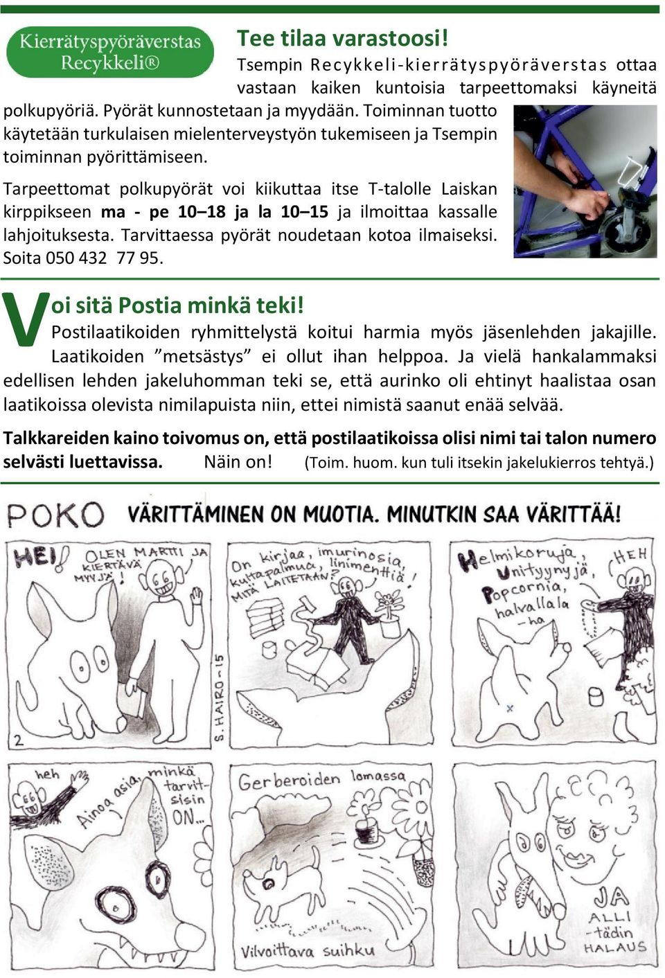 Tarpeettomat polkupyörät voi kiikuttaa itse T-talolle Laiskan kirppikseen ma - pe 10 18 ja la 10 15 ja ilmoittaa kassalle lahjoituksesta. Tarvittaessa pyörät noudetaan kotoa ilmaiseksi.