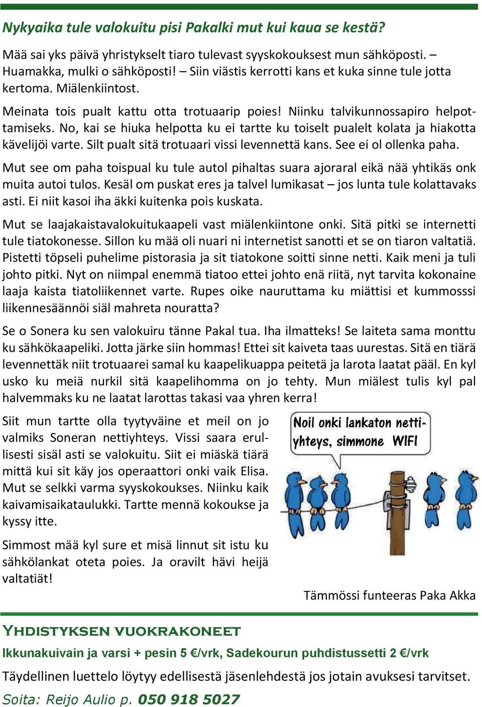 No, kai se hiuka helpotta ku ei tartte ku toiselt pualelt kolata ja hiakotta kävelijöi varte. Silt pualt sitä trotuaari vissi levennettä kans. See ei ol ollenka paha.