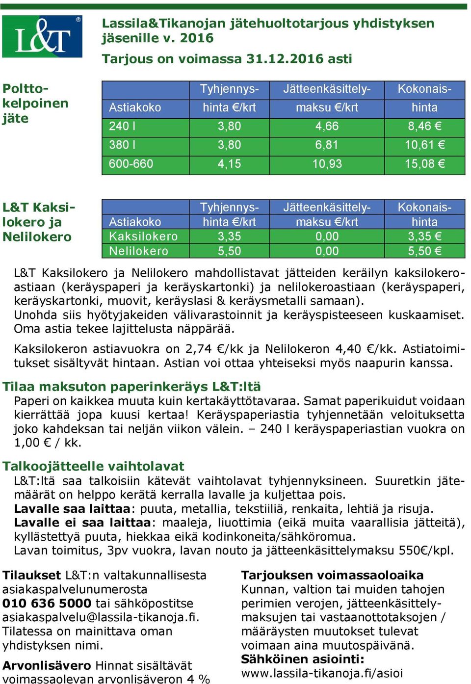 Nelilokero Tyhjennys- Jätteenkäsittely- Kokonais- Astiakoko hinta /krt maksu /krt hinta Kaksilokero 3,35 0,00 3,35 Nelilokero 5,50 0,00 5,50 L&T Kaksilokero ja Nelilokero mahdollistavat jätteiden
