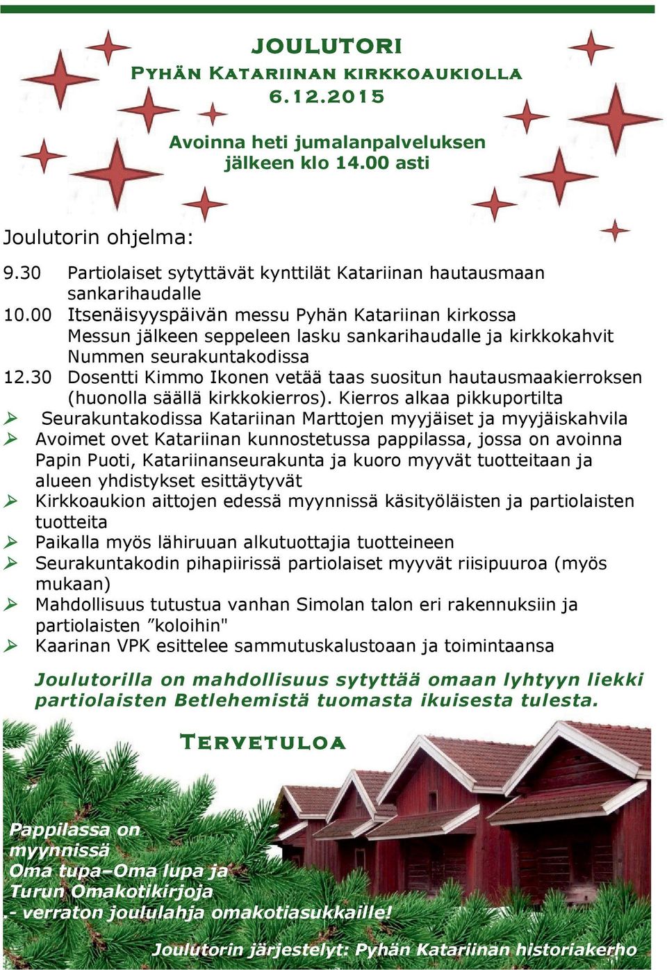 00 Itsenäisyyspäivän messu Pyhän Katariinan kirkossa Messun jälkeen seppeleen lasku sankarihaudalle ja kirkkokahvit Nummen seurakuntakodissa 12.
