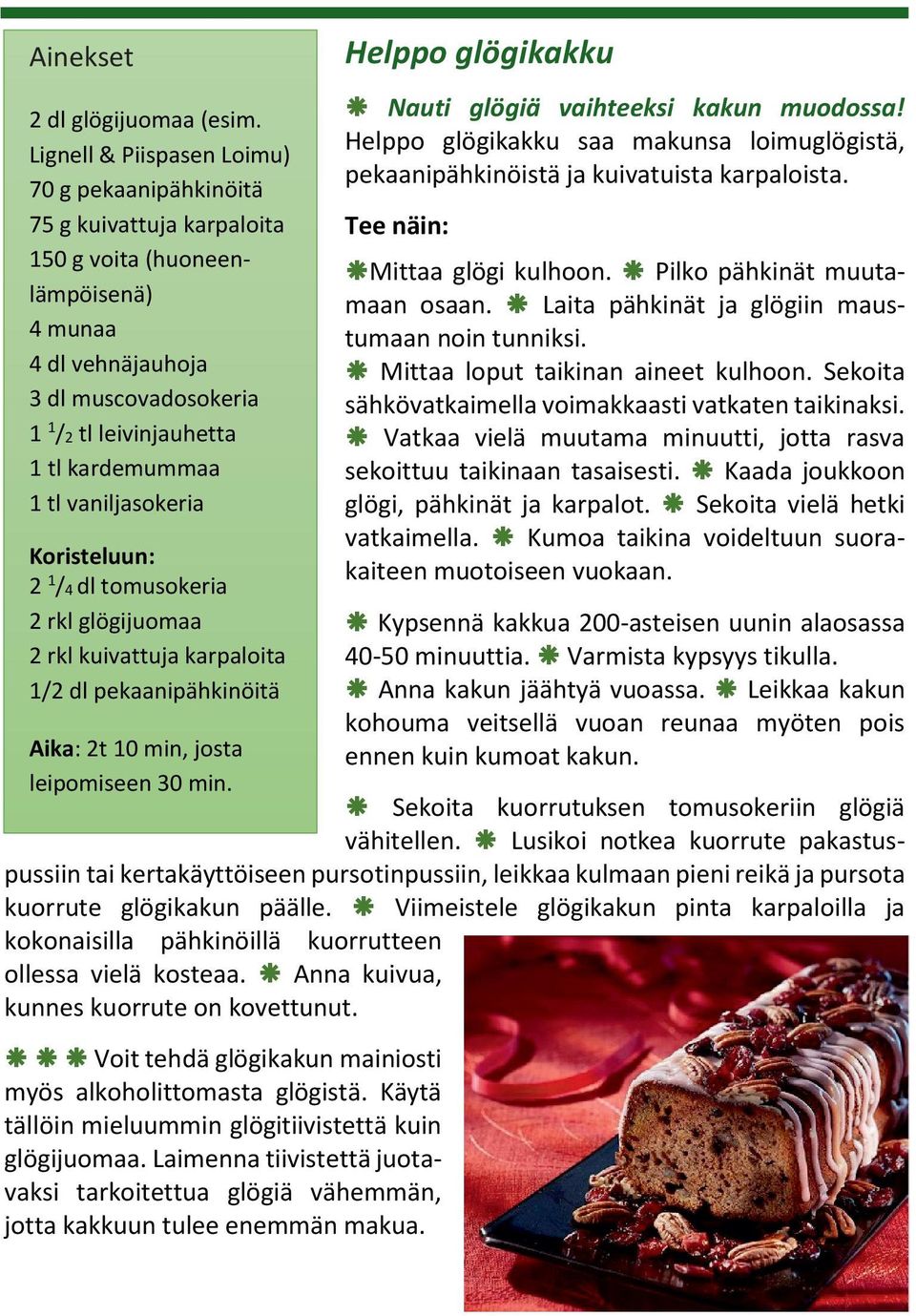 1 tl vaniljasokeria Koristeluun: 2 1 /4 dl tomusokeria 2 rkl glögijuomaa 2 rkl kuivattuja karpaloita 1/2 dl pekaanipähkinöitä Aika: 2t 10 min, josta leipomiseen 30 min.
