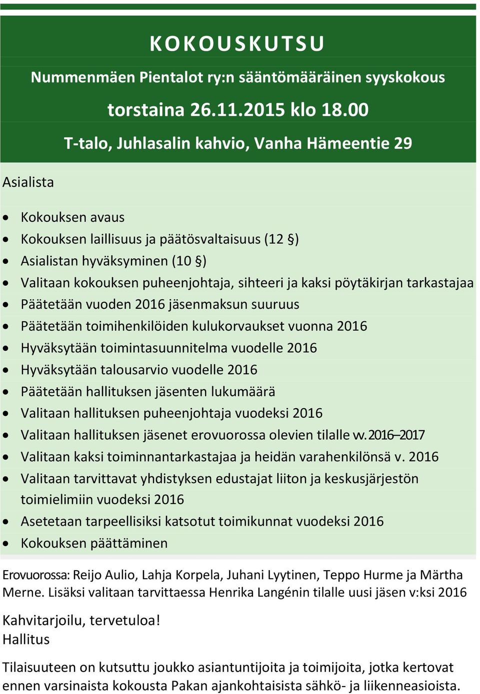 tarkastajaa Päätetään vuoden 2016 jäsenmaksun suuruus Päätetään toimihenkilöiden kulukorvaukset vuonna 2016 Hyväksytään toimintasuunnitelma vuodelle 2016 Hyväksytään talousarvio vuodelle 2016