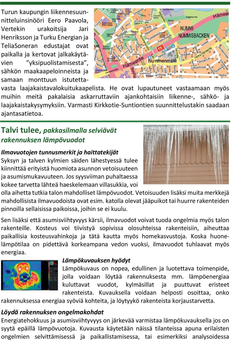 He ovat lupautuneet vastaamaan myös muihin meitä pakalaisia askarruttaviin ajankohtaisiin liikenne-, sähkö- ja laajakaistakysymyksiin.