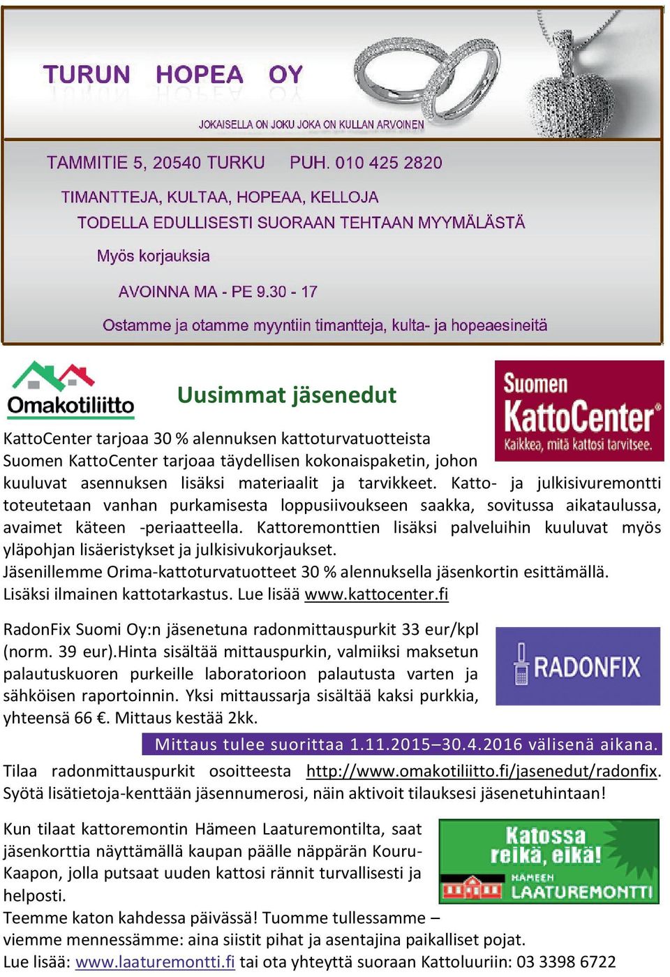 Kattoremonttien lisäksi palveluihin kuuluvat myös yläpohjan lisäeristykset ja julkisivukorjaukset. Jäsenillemme Orima-kattoturvatuotteet 30 % alennuksella jäsenkortin esittämällä.