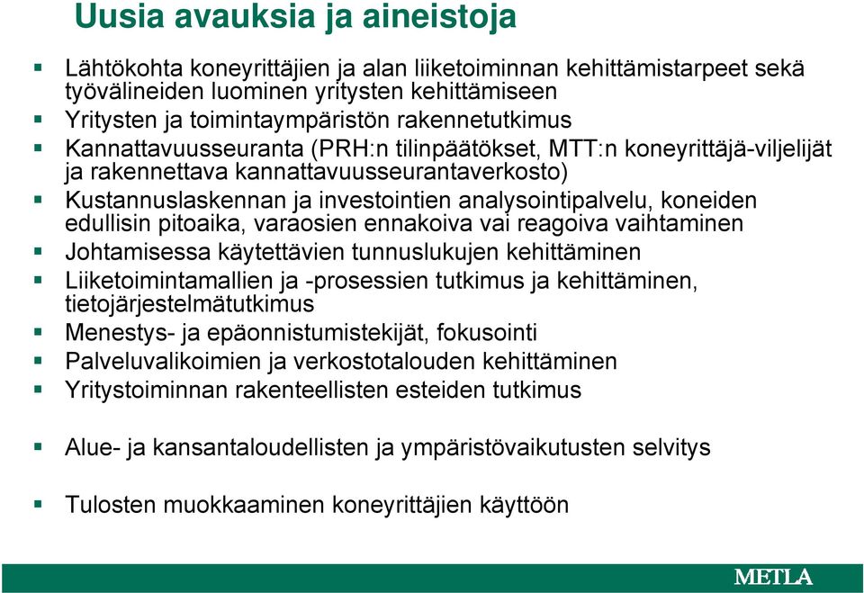 pitoaika, varaosien ennakoiva vai reagoiva vaihtaminen Johtamisessa käytettävien tunnuslukujen kehittäminen Liiketoimintamallien ja -prosessien tutkimus ja kehittäminen, tietojärjestelmätutkimus