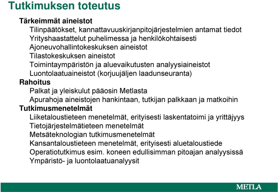 Apurahoja aineistojen hankintaan, tutkijan palkkaan ja matkoihin Tutkimusmenetelmät Liiketaloustieteen menetelmät, erityisesti laskentatoimi ja yrittäjyys Tietojärjestelmätieteen menetelmät