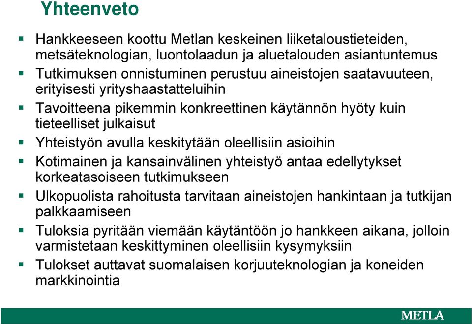 Kotimainen ja kansainvälinen yhteistyö antaa edellytykset korkeatasoiseen tutkimukseen Ulkopuolista rahoitusta tarvitaan aineistojen hankintaan ja tutkijan palkkaamiseen Tuloksia