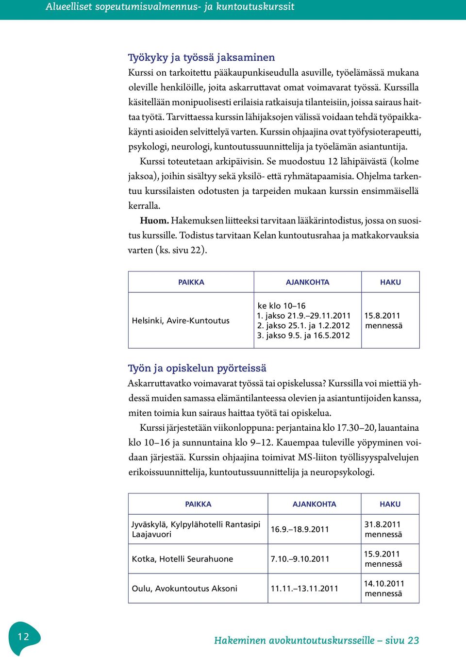 Tarvittaessa kurssin lähijaksojen välissä voidaan tehdä työpaikkakäynti asioiden selvittelyä varten.