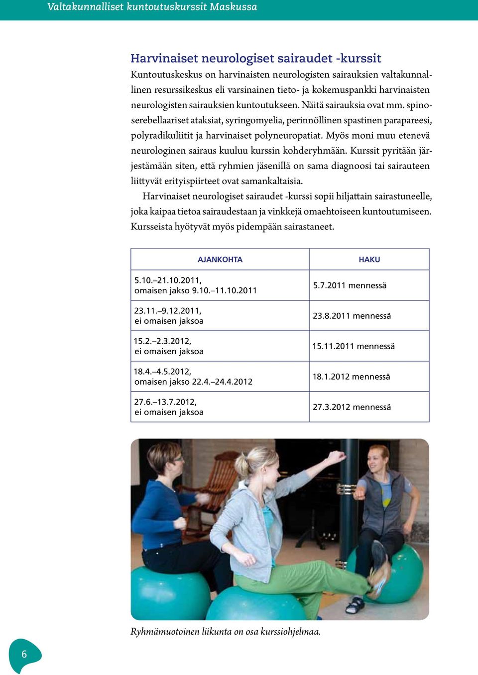 spinoserebellaariset ataksiat, syringomyelia, perinnöllinen spastinen parapareesi, polyradikuliitit ja harvinaiset polyneuropatiat.