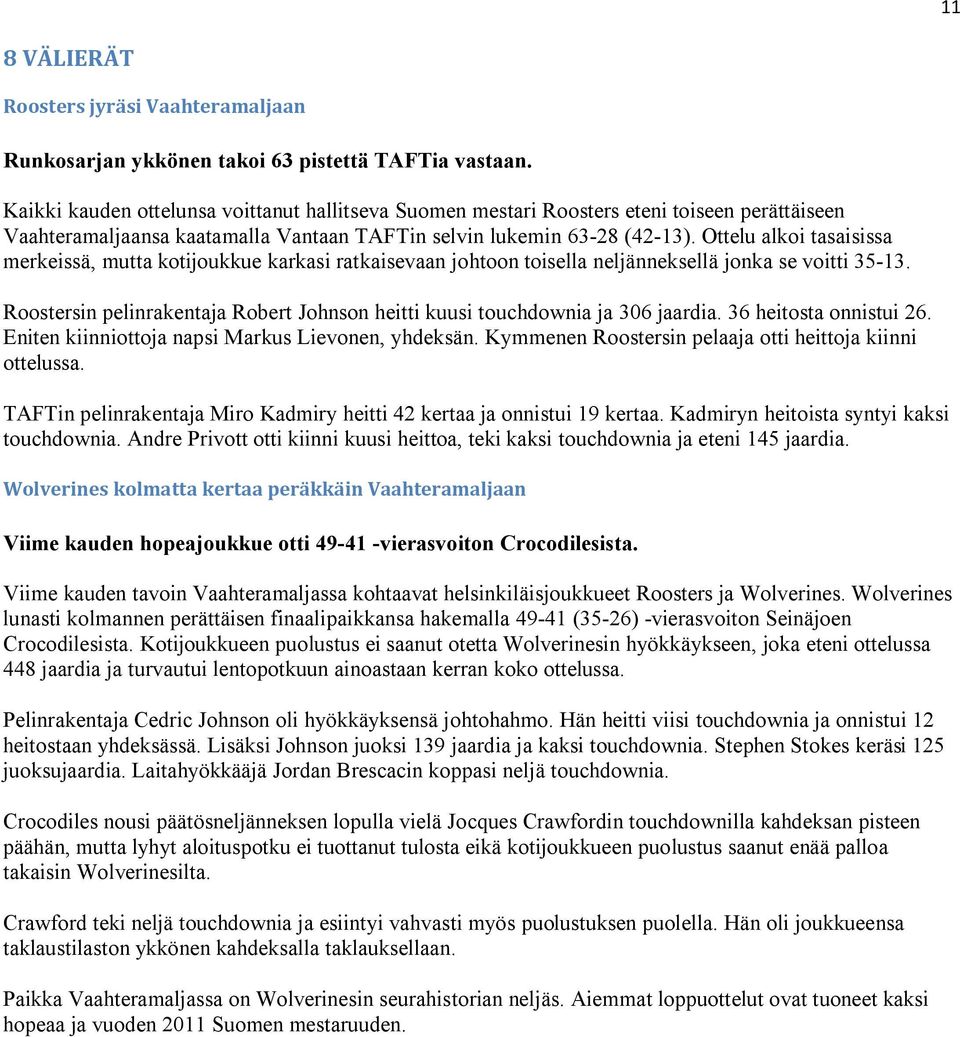 Ottelu alkoi tasaisissa merkeissä, mutta kotijoukkue karkasi ratkaisevaan johtoon toisella neljänneksellä jonka se voitti 35-13.