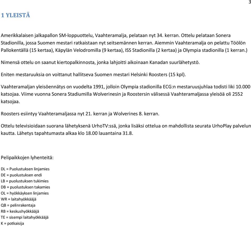 ) Nimensä ottelu on saanut kiertopalkinnosta, jonka lahjoitti aikoinaan Kanadan suurlähetystö. Eniten mestaruuksia on voittanut hallitseva Suomen mestari Helsinki Roosters (15 kpl).