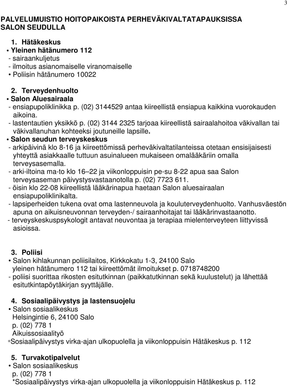 (02) 3144 2325 tarjoaa kiireellistä sairaalahoitoa väkivallan tai väkivallanuhan kohteeksi joutuneille lapsille.