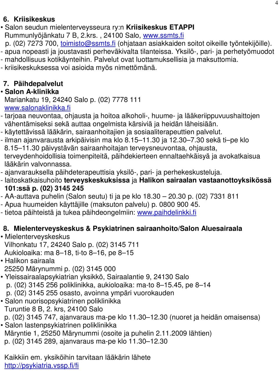 Palvelut ovat luottamuksellisia ja maksuttomia. - kriisikeskuksessa voi asioida myös nimettömänä. 7. Päihdepalvelut Salon A-klinikka Mariankatu 19, 24240 Salo p. (02) 7778 111 www.salonaklinikka.