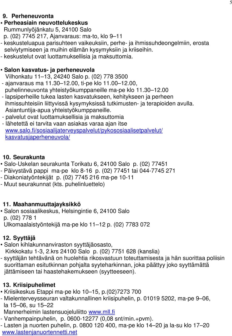 - keskustelut ovat luottamuksellisia ja maksuttomia. Salon kasvatus- ja perheneuvola Vilhonkatu 11 13, 24240 Salo p. (02) 778 3500 - ajanvaraus ma 11.30 12.00, ti-pe klo 11.00 12.