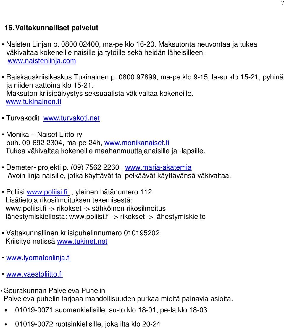 fi Turvakodit www.turvakoti.net Monika Naiset Liitto ry puh. 09-692 2304, ma-pe 24h, www.monikanaiset.fi Tukea väkivaltaa kokeneille maahanmuuttajanaisille ja -lapsille. Demeter- projekti p.