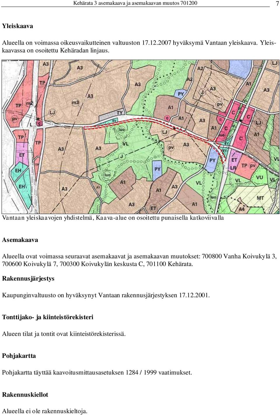 Vantaan yleiskaavojen yhdistelmä, Kaava-alue on osoitettu punaisella katkoviivalla Asemakaava Alueella ovat voimassa seuraavat asemakaavat ja asemakaavan muutokset: 700800 Vanha Koivukylä 3,