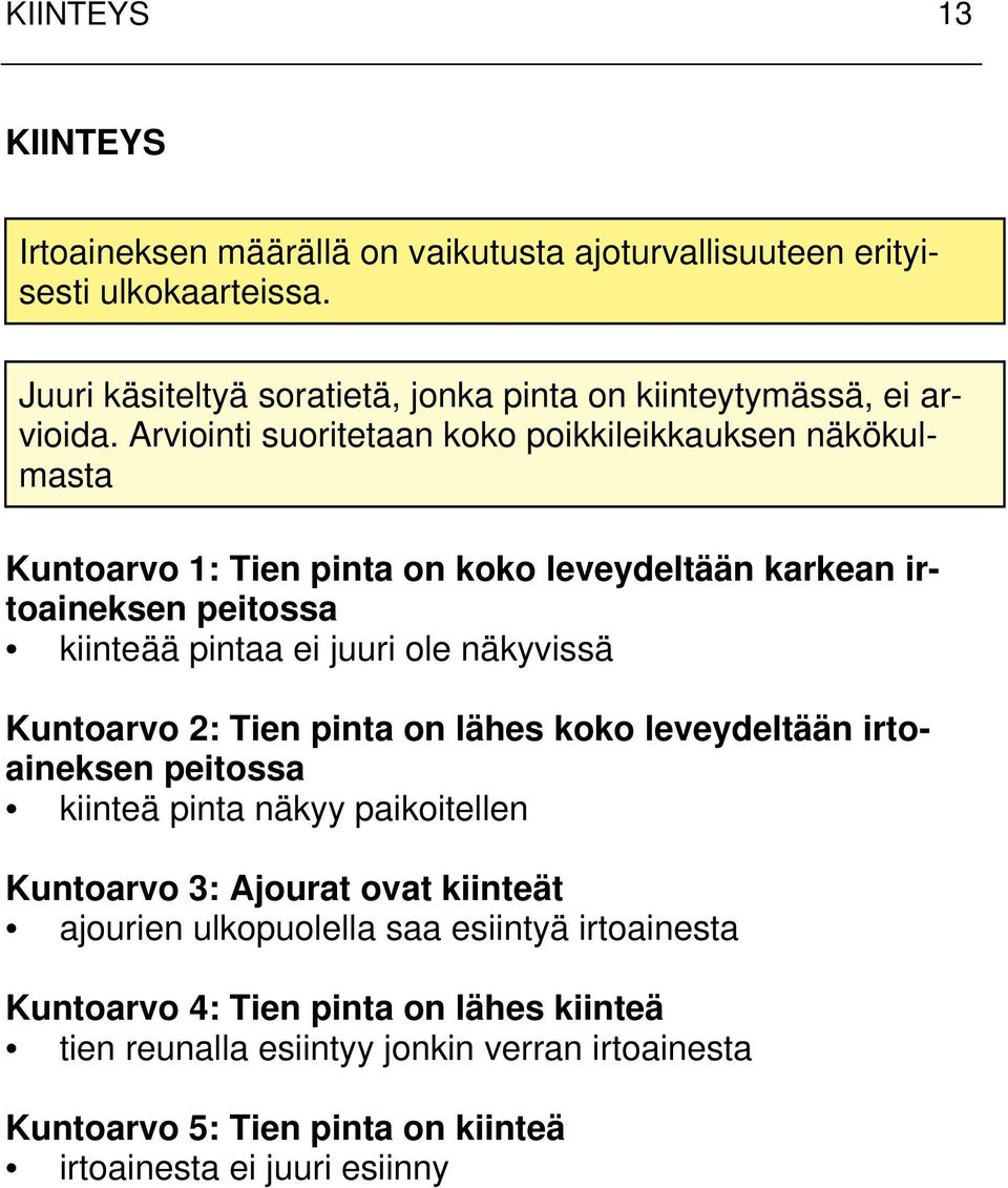 Arviointi suoritetaan koko poikkileikkauksen näkökulmasta Kuntoarvo 1: Tien pinta on koko leveydeltään karkean irtoaineksen peitossa kiinteää pintaa ei juuri ole näkyvissä