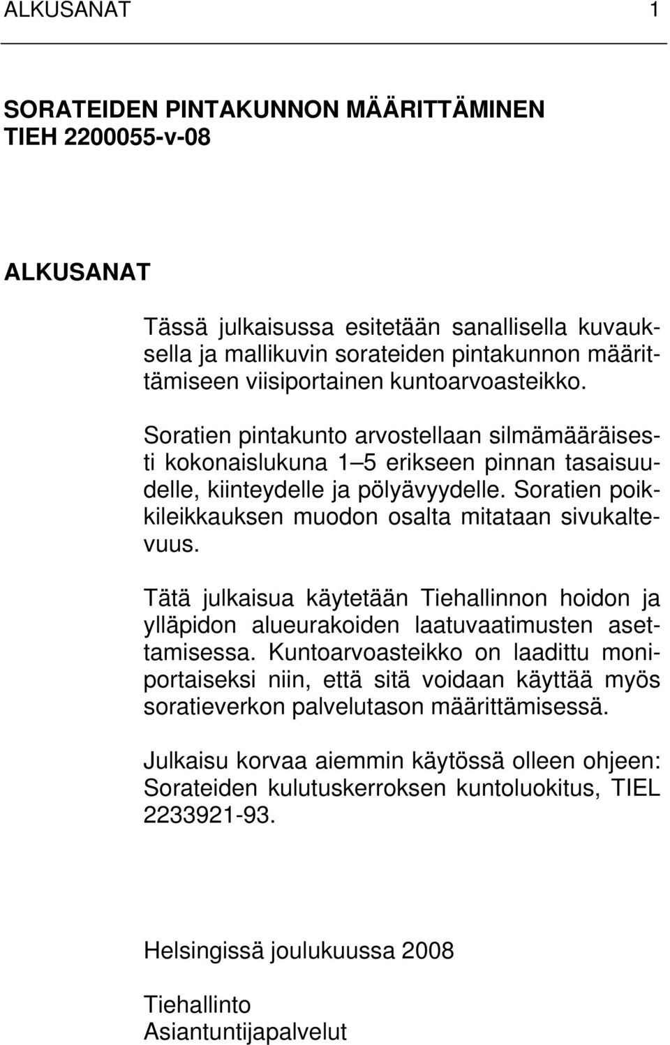 Soratien poikkileikkauksen muodon osalta mitataan sivukaltevuus. Tätä julkaisua käytetään Tiehallinnon hoidon ja ylläpidon alueurakoiden laatuvaatimusten asettamisessa.