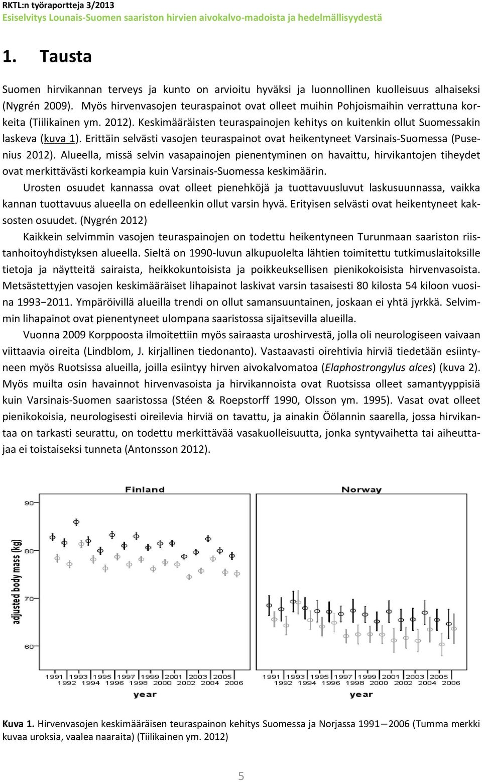 Erittäin selvästi vasojen teuraspainot ovat heikentyneet Varsinais-Suomessa (Pusenius 2012).