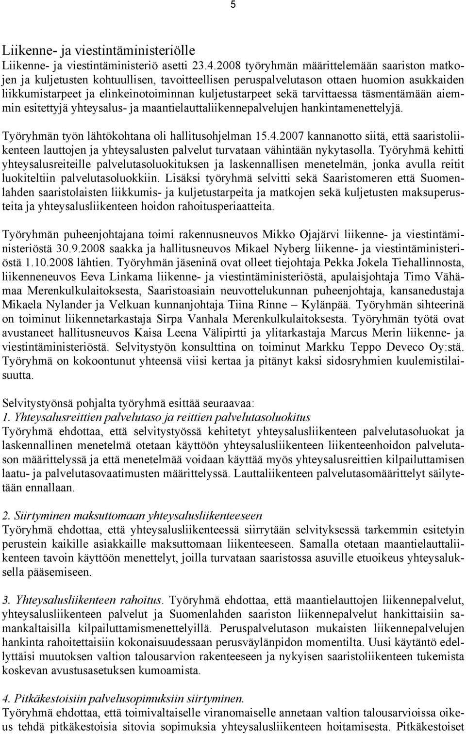 tarvittaessa täsmentämään aiemmin esitettyjä yhteysalus- ja maantielauttaliikennepalvelujen hankintamenettelyjä. Työryhmän työn lähtökohtana oli hallitusohjelman 15.4.