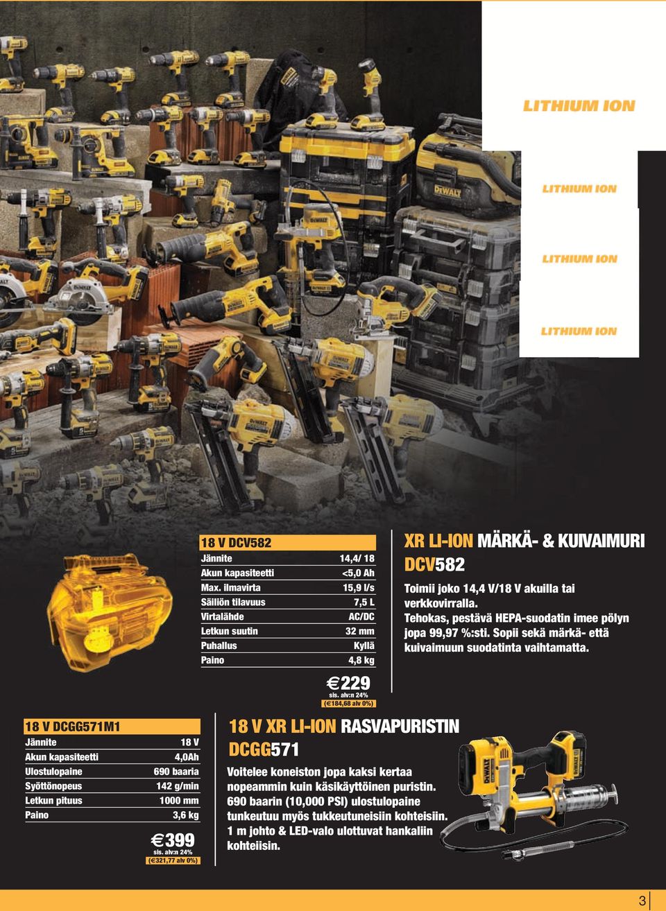 ilmavirta 15,9 l/s Säiliön tilavuus 7,5 L Virtalähde AC/DC Letkun suutin 32 mm Puhallus Kyllä Paino 4,8 kg 229 ( 184,68 alv 0%) 18 V XR LI-ION RASVAPURISTIN DCGG571 Voitelee koneiston jopa kaksi