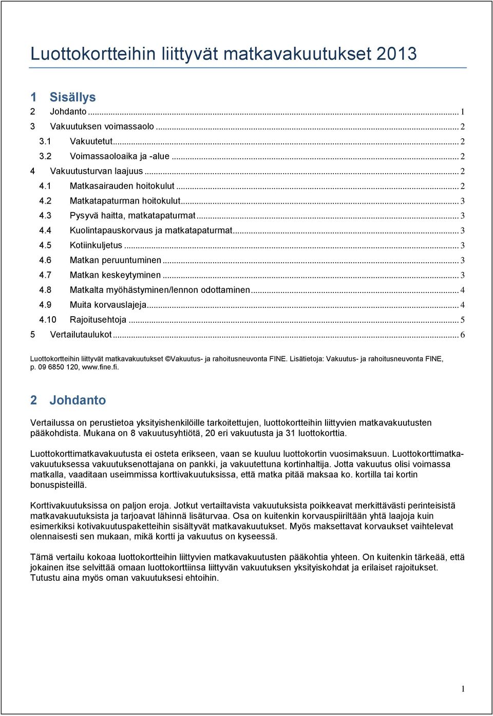 .. 3 4.8 Matkalta myöhästyminen/lennon odottaminen... 4 4.9 Muita korvauslajeja... 4 4.10 Rajoitusehtoja... 5 5 Vertailutaulukot.