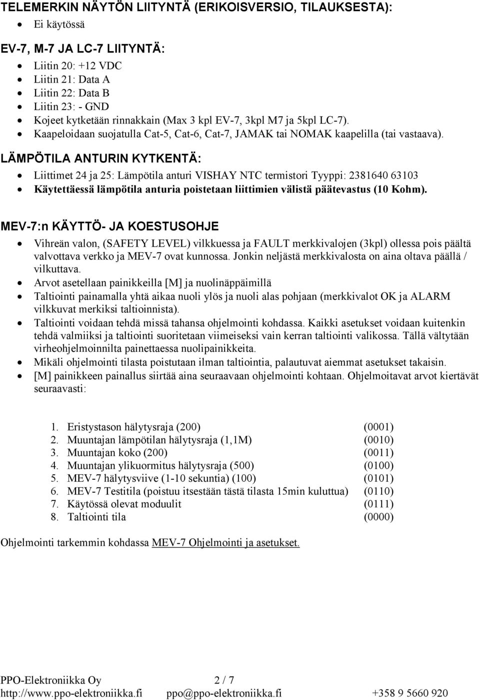 LÄMPÖTILA ANTURIN KYTKENTÄ: Liittimet 24 ja 25: Lämpötila anturi VISHAY NTC termistori Tyyppi: 2381640 63103 Käytettäessä lämpötila anturia poistetaan liittimien välistä päätevastus (10 Kohm).