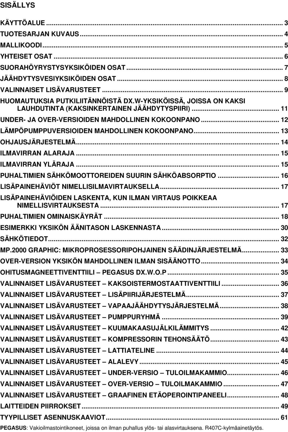 .. 12 LÄMPÖPUMPPUVERSIOIDEN MAHDOLLINEN KOKOONPANO... 13 OHJAUSJÄRJESTELMÄ... 14 ILMAVIRRAN ALARAJA... 15 ILMAVIRRAN YLÄRAJA... 15 PUHALTIMIEN SÄHKÖMOOTTOREIDEN SUURIN SÄHKÖABSORPTIO.
