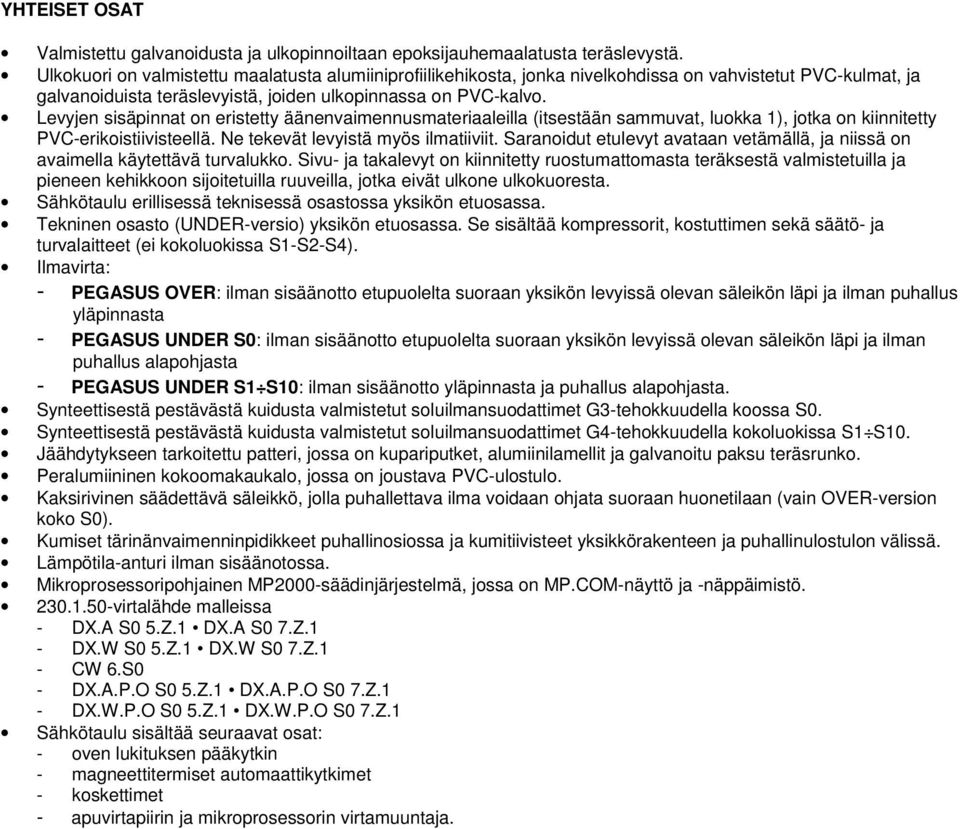 Levyjen sisäpinnat on eristetty äänenvaimennusmateriaaleilla (itsestään sammuvat, luokka 1), jotka on kiinnitetty PVC-erikoistiivisteellä. Ne tekevät levyistä myös ilmatiiviit.