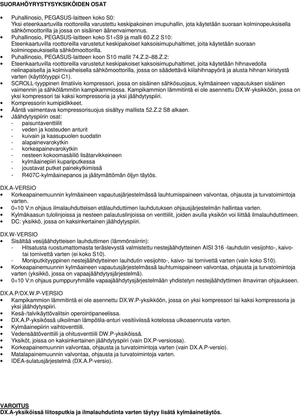 2 S10: Eteenkaartuvilla roottoreilla varustetut keskipakoiset kaksoisimupuhaltimet, joita käytetään suoraan kolminopeuksisella sähkömoottorilla. Puhallinosio, PEGASUS-laitteen koon S10 mallit 74.Z.