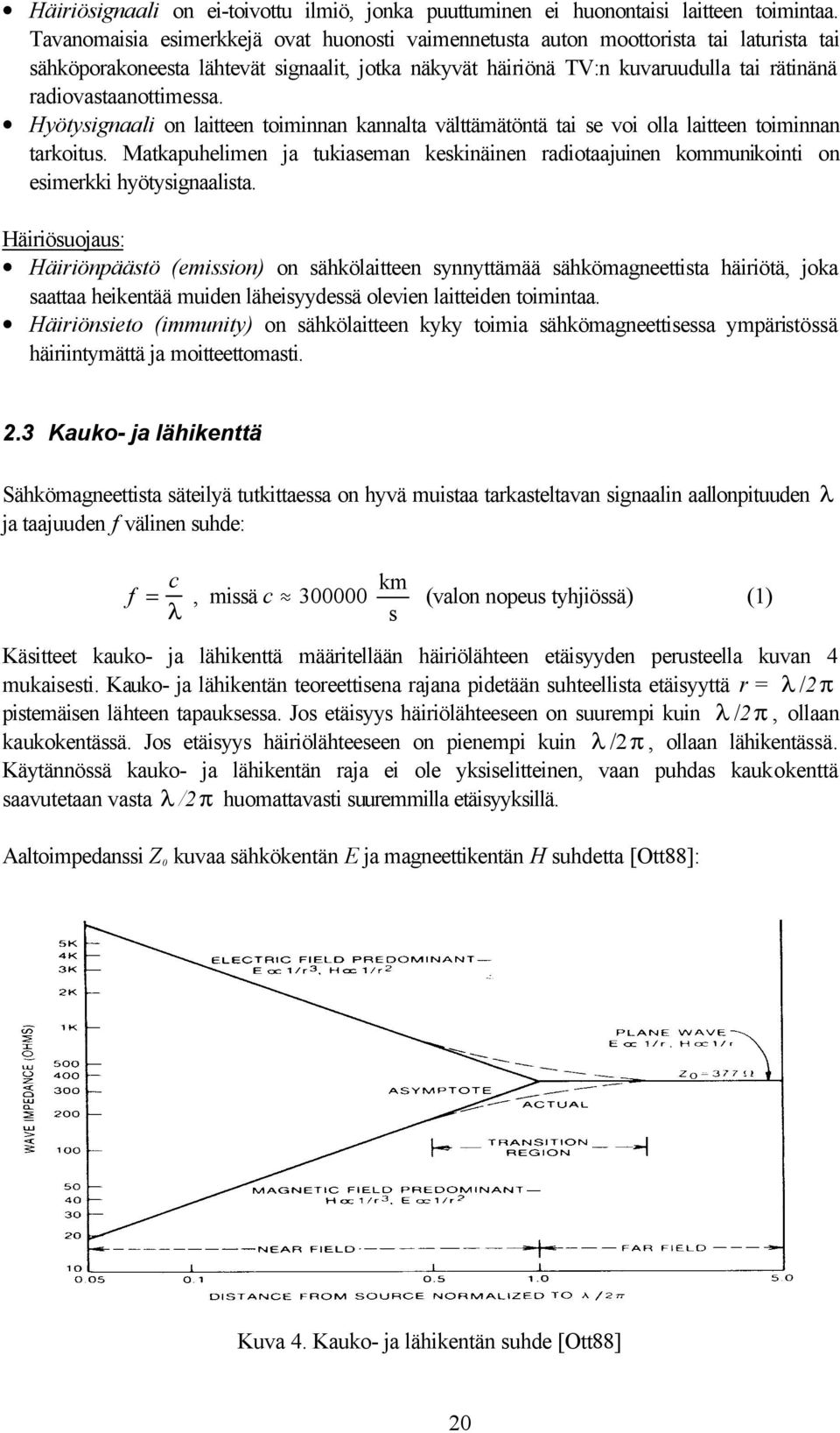 radiovastaanottimessa. Hyötysignaali on laitteen toiminnan kannalta välttämätöntä tai se voi olla laitteen toiminnan tarkoitus.