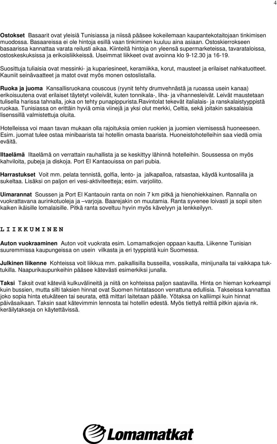 Useimmat liikkeet ovat avoinna klo 9-12.30 ja 16-19. Suosittuja tuliaisia ovat messinki- ja kupariesineet, keramiikka, korut, mausteet ja erilaiset nahkatuotteet.