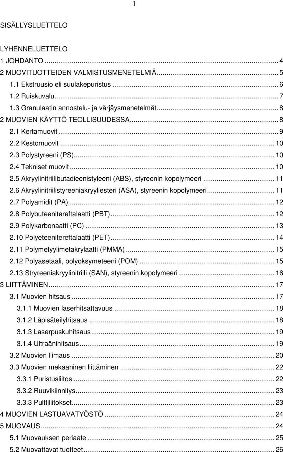 .. 11 2.6 Akryylinitriilistyreeniakryyliesteri (ASA), styreenin kopolymeeri... 11 2.7 Polyamidit (PA)... 12 2.8 Polybuteenitereftalaatti (PBT)... 12 2.9 Polykarbonaatti (PC)... 13 2.