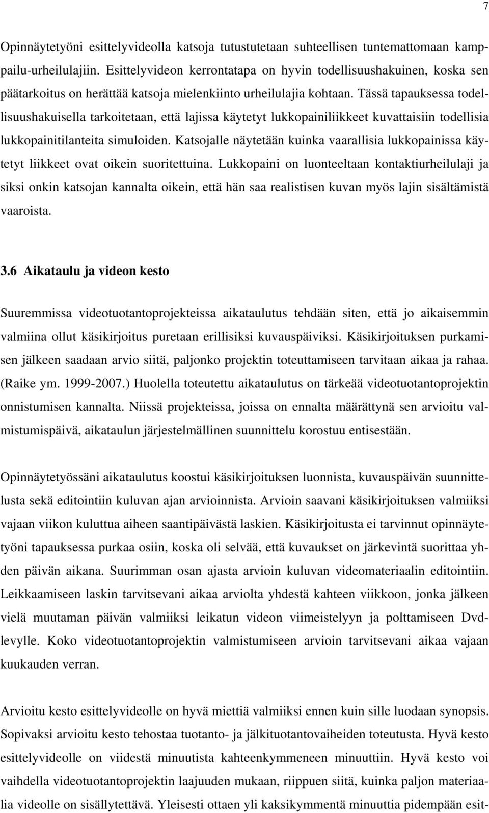 Tässä tapauksessa todellisuushakuisella tarkoitetaan, että lajissa käytetyt lukkopainiliikkeet kuvattaisiin todellisia lukkopainitilanteita simuloiden.