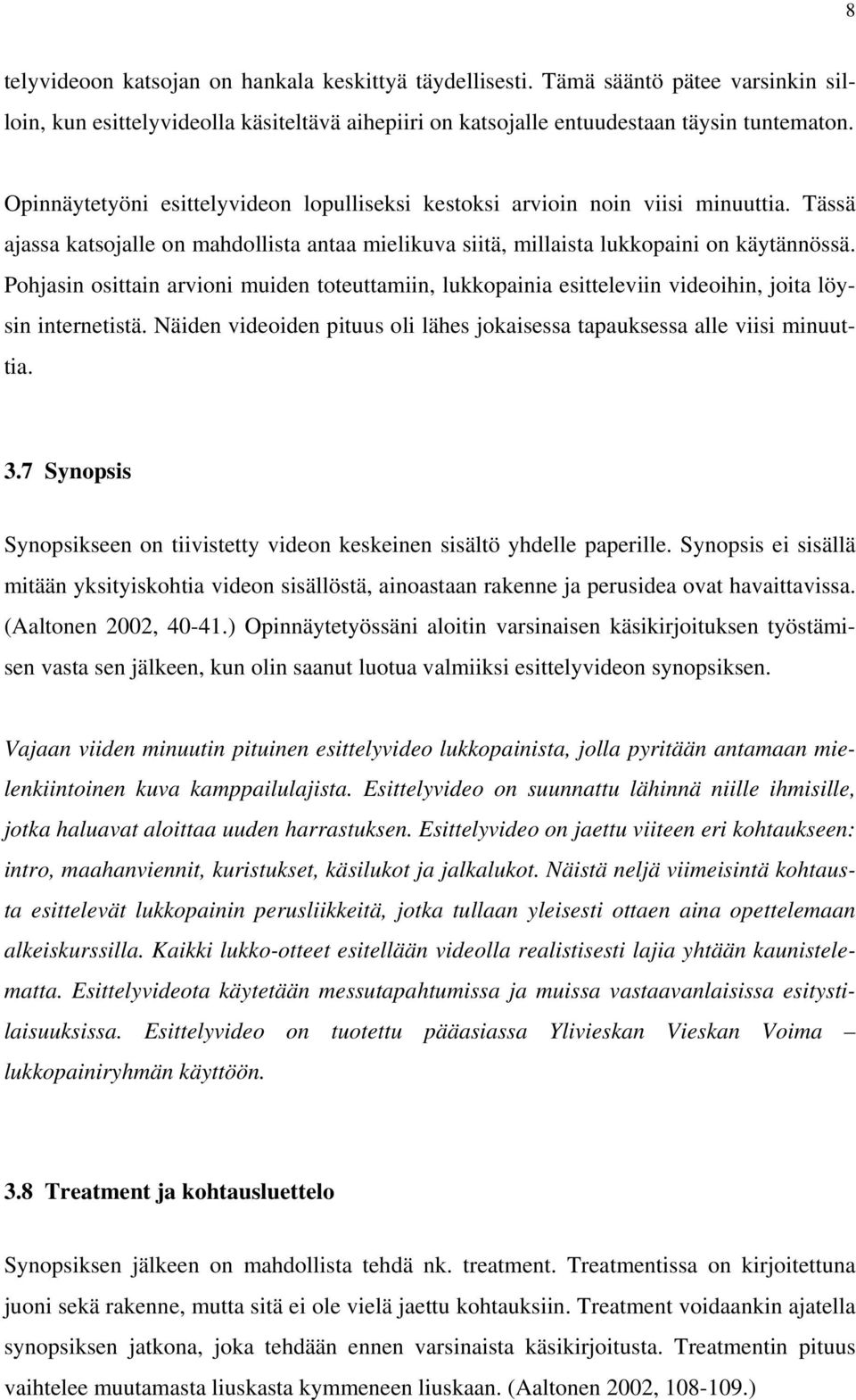 Pohjasin osittain arvioni muiden toteuttamiin, lukkopainia esitteleviin videoihin, joita löysin internetistä. Näiden videoiden pituus oli lähes jokaisessa tapauksessa alle viisi minuuttia. 3.