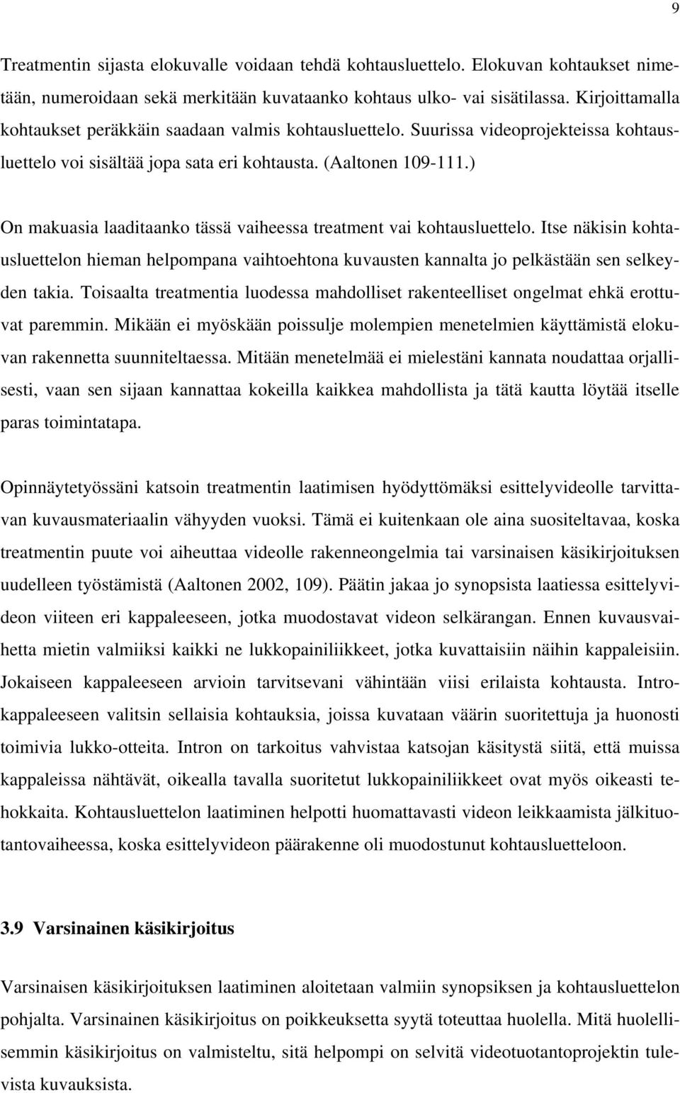 ) On makuasia laaditaanko tässä vaiheessa treatment vai kohtausluettelo. Itse näkisin kohtausluettelon hieman helpompana vaihtoehtona kuvausten kannalta jo pelkästään sen selkeyden takia.